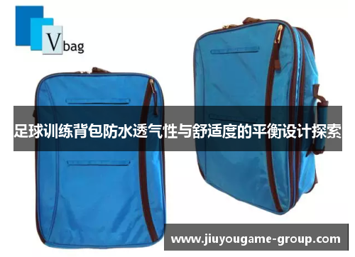 足球训练背包防水透气性与舒适度的平衡设计探索