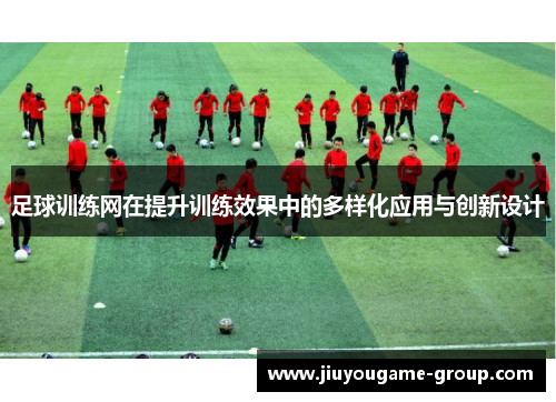 足球训练网在提升训练效果中的多样化应用与创新设计