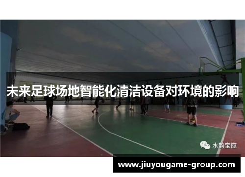 未来足球场地智能化清洁设备对环境的影响